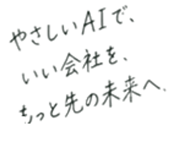 やさしいAIで、いい会社を、もっと先の未来へ。