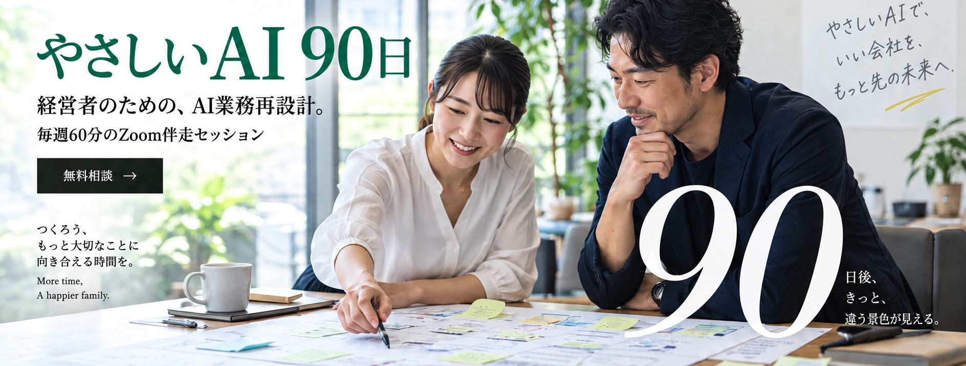 やさしいAI 90日。経営者のための、AI業務再設計。毎週60分のZoom伴走セッション。やさしいAIで、いい会社をもっと先の未来へ。90日後、きっと違う景色が見える。